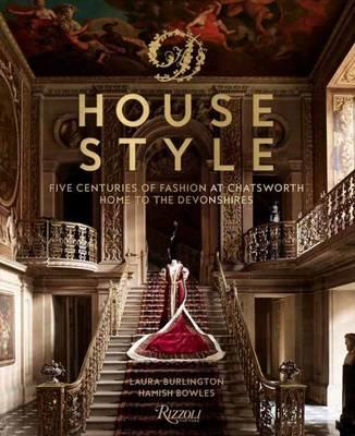 House Style: Five Centuries of Fashion at Chatsworth, Home to the