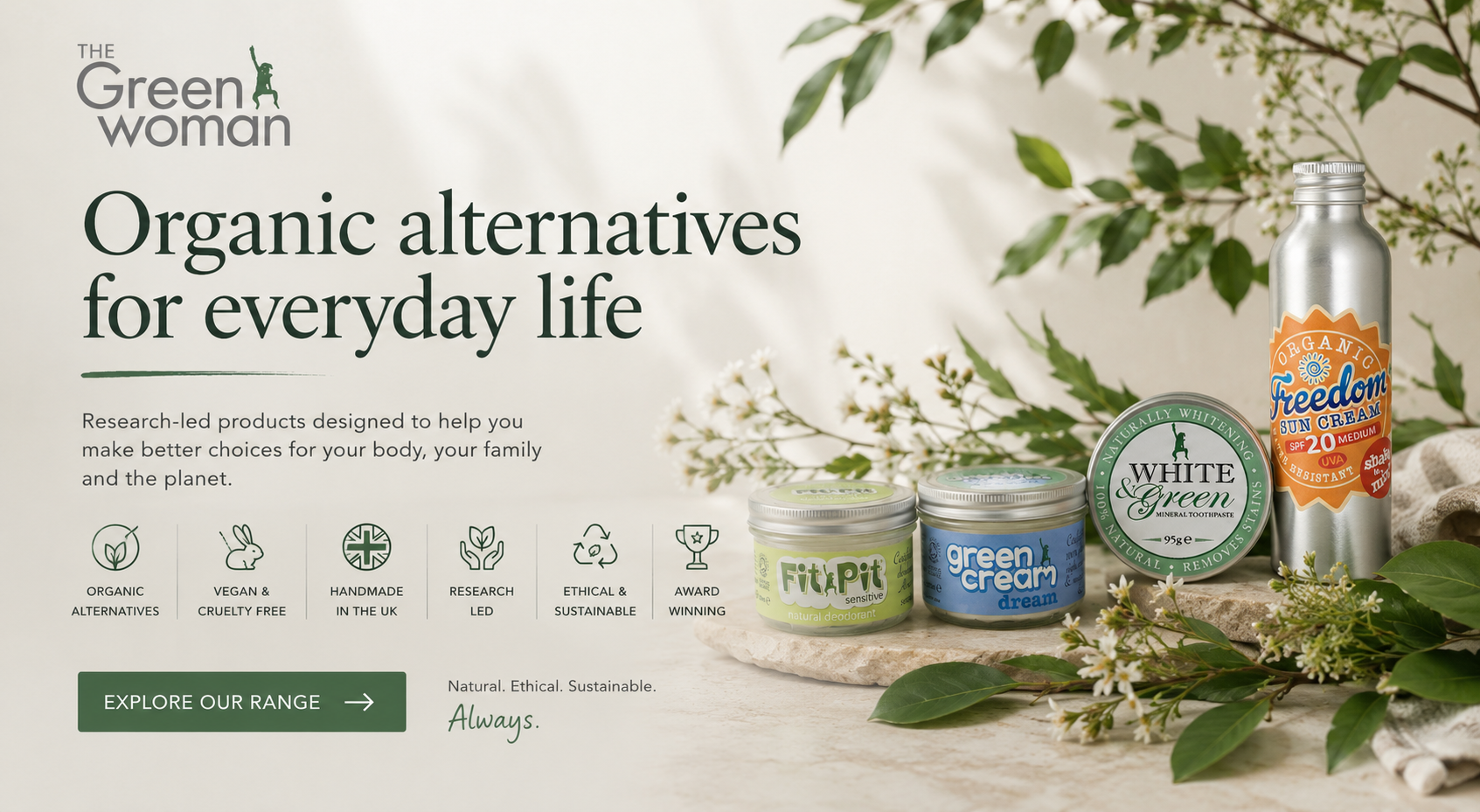 Organic alternatives for everyday life featuring certified organic skincare, natural deodorant, mineral toothpaste and mineral suncream made in the UK by The Green Woman.