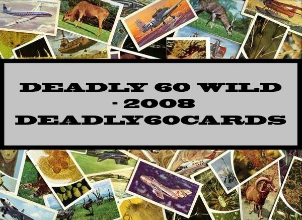 Deadly 60 Wild - 2008 Deadly60cards
