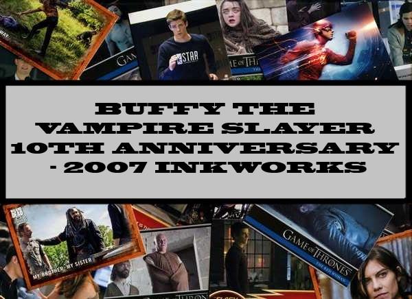 Buffy The Vampire Slayer 10th Anniversary - 2007 Inkworks