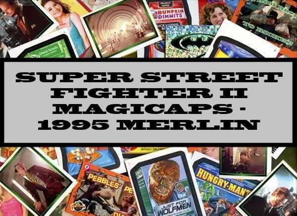 Super Street Fighter II Magicaps - 1995 Merlin