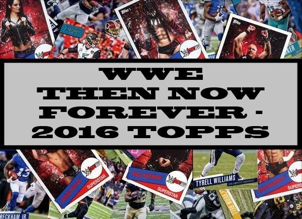 WWE Then Now Forever - 2016 Topps
