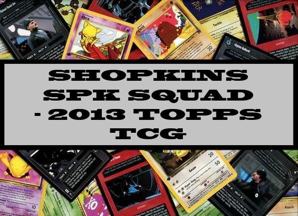 Shopkins SPK Squad - 2013 Topps TCG