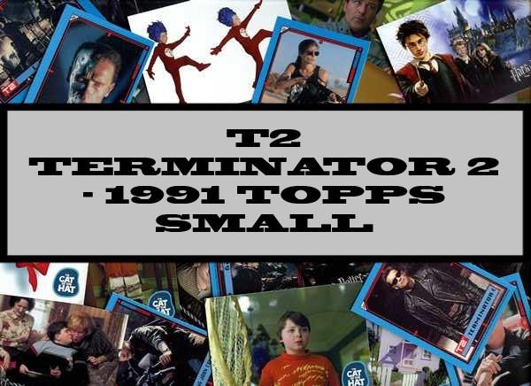 T2 Terminator 2 - 1991 Topps Small