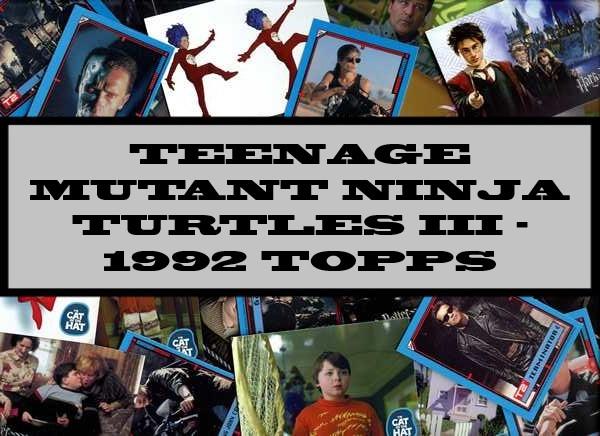 Teenage Mutant Ninja Turtles III - 1992 Topps