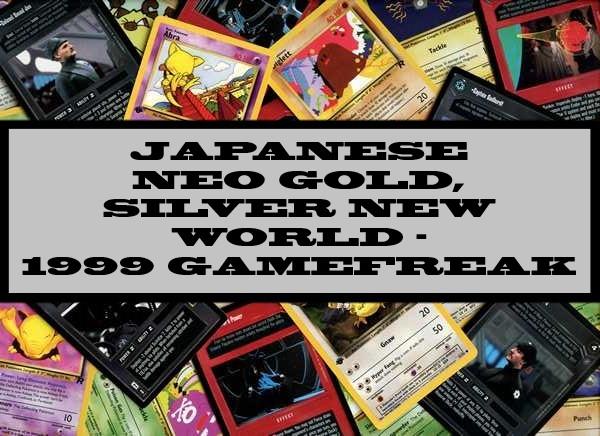 Japanese Neo Gold, Silver New World - 1999 Gamefreak