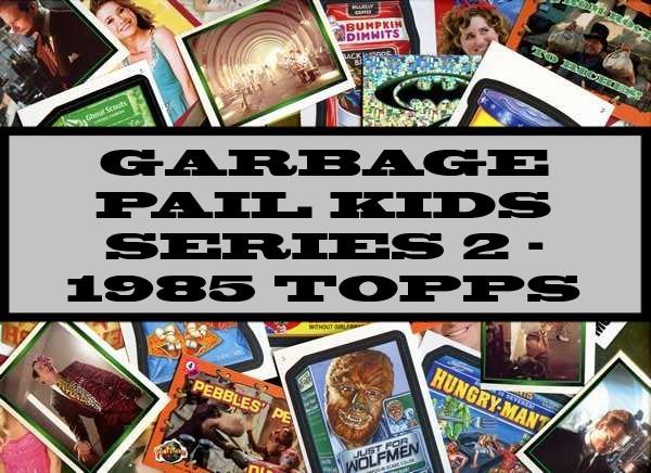 Garbage Pail Kids Series 2 - 1985 Topps