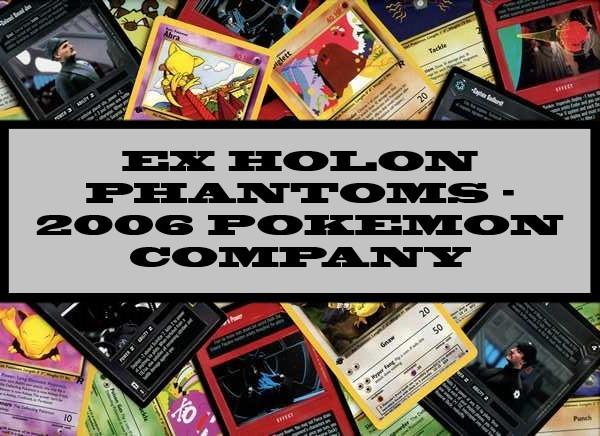 Ex Holon Phantoms - 2006 Pokemon Company