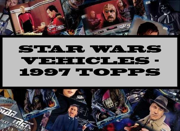 Star Wars Vehicles - 1997 Topps