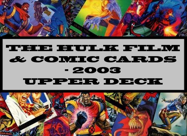 The Hulk Film & Comic Cards - 2003 Upper Deck