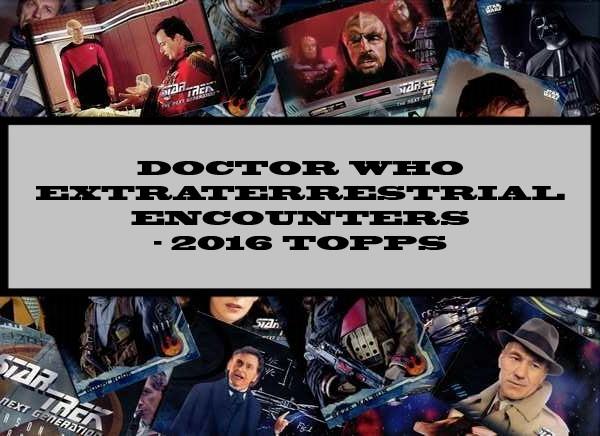 Dr Who Extraterrestrial Encounters - 2016 Topps