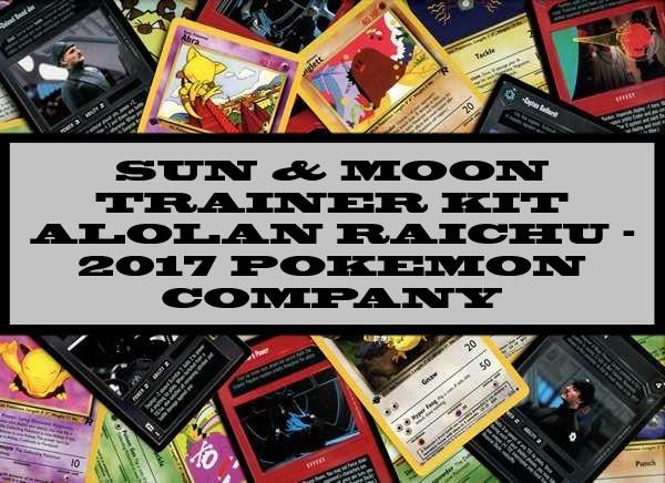 Sun & Moon Trainer Kit Alolan Raichu - 2017 Pokemon Company