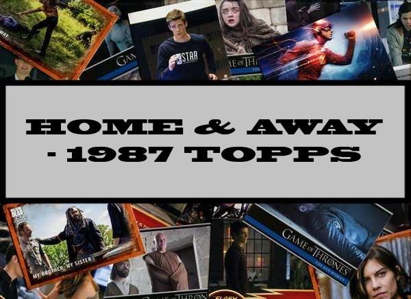 Home & Away - 1987 Topps