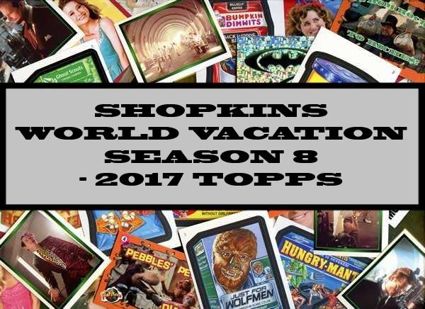 Shopkins World Vacation Season 8 - 2017 Topps