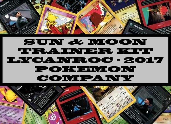 Sun & Moon Trainer Kit Lycanroc - 2017 Pokemon Company
