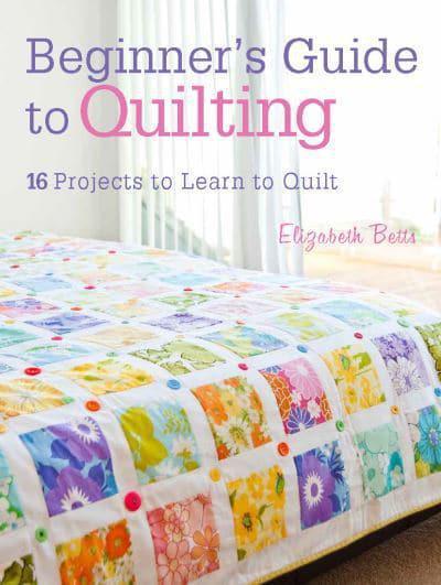 Beginner's Guide to Quilting: 16 projects to learn to quilt