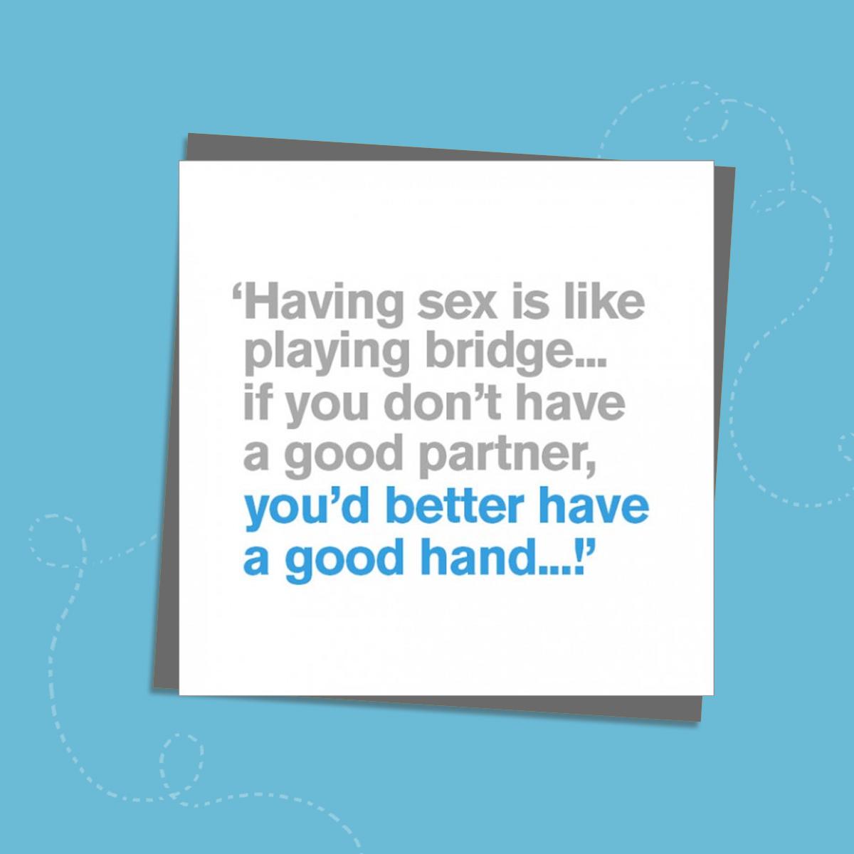 To The Point Humorous Card With Grey And Blue Text To Front Only. Text Reads: ' Having sex is like playing bridge...if you don't have a partner, you'd better have a good hand...!' Blank Inside For Own Message. Complete With Grey Envelope