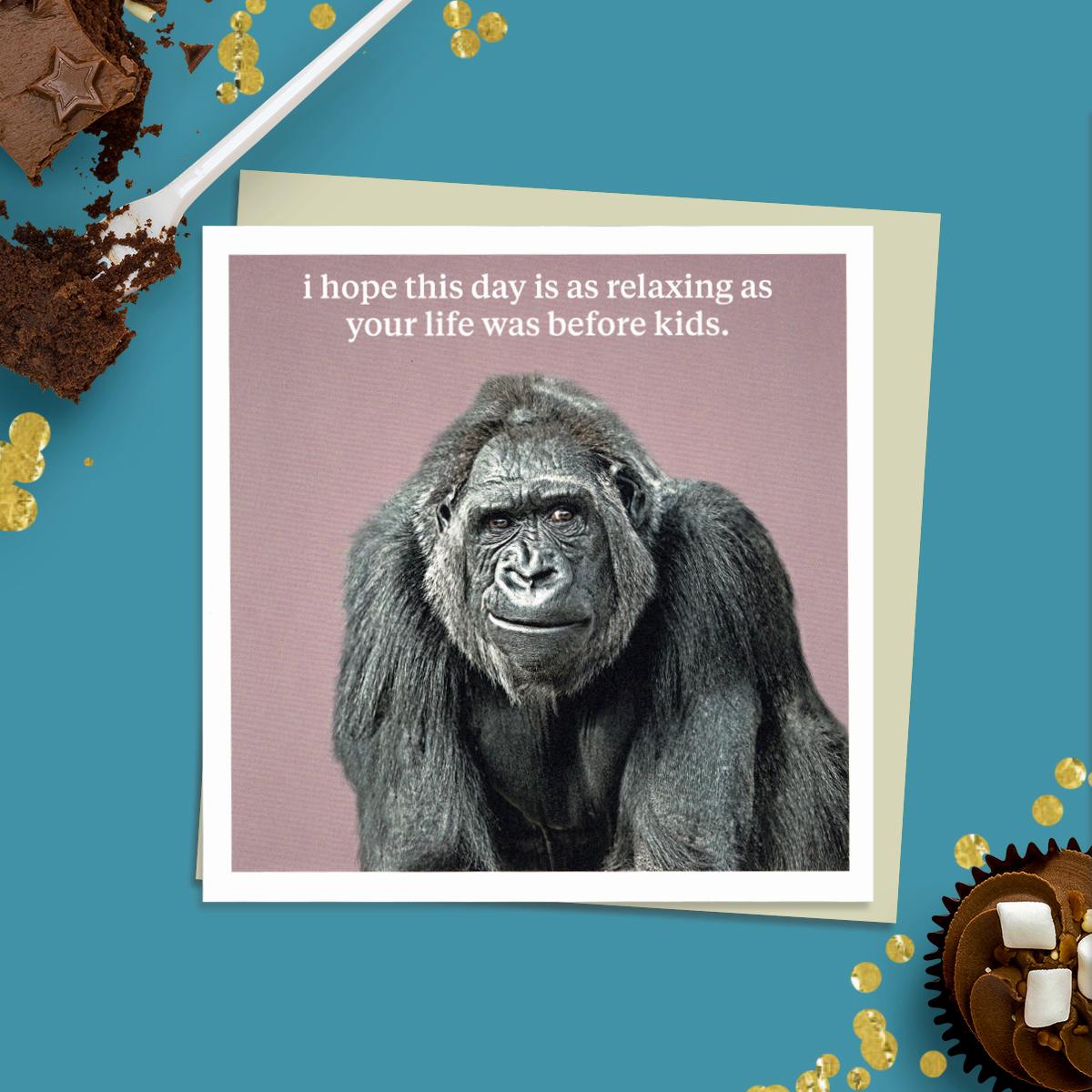 To The Point Humorous Photographic Card Showing A Gorilla With The Caption: ' i hope this day is as relaxing as your life was before kids' Blank Inside For Own message. Complete With Stone Coloured Envelope