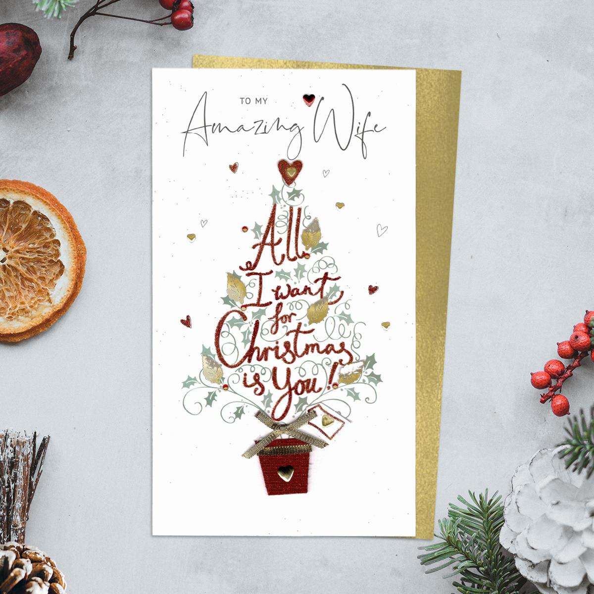 To My Amazing Wife Featuring A Christmas Tree With The Words 'All I Want for Christmas Is You' Running Through It! Hand Finished With Gold Decoupage Leaves And Ribbon And Finished With A Gold Envelope