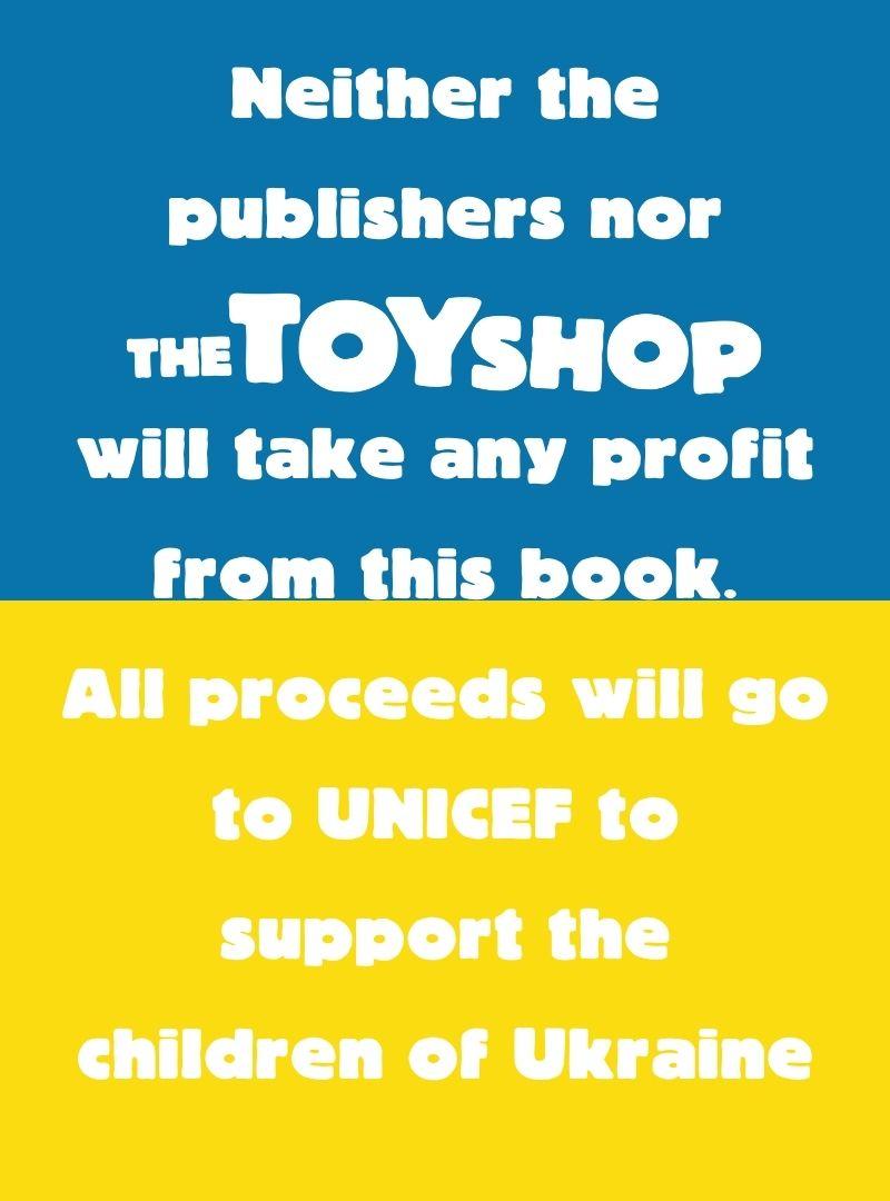 Blue and Yellow background, text reads: "Neither the publishers nor The Toy Shop  will take any profit from this book. All proceeds will go to UNICEF to support the children of Ukraine."
