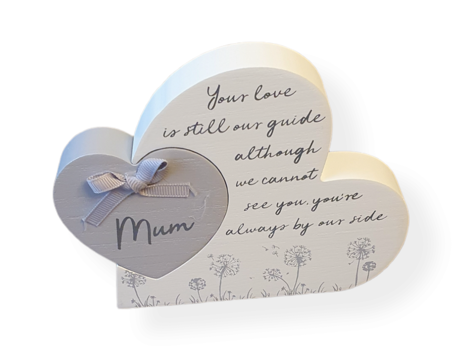 Small grey wood heart, Text ' Mum', slotted inside a big white wood heart block Text ' Your love is still our guide although we cannot see you, you're always by our side'. Light grey Dandelion Fairy plants print.
