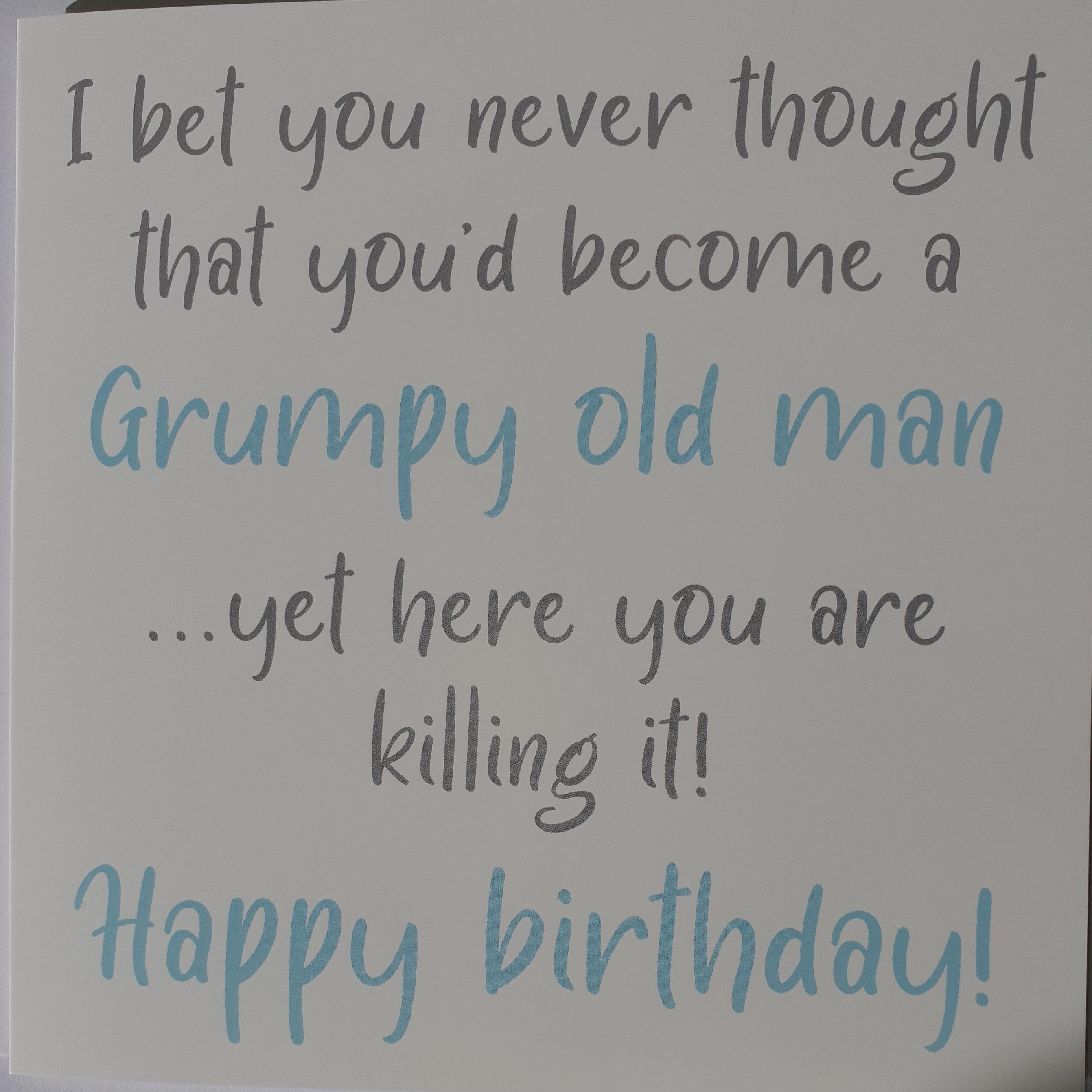 White greetings card with grey & blue  print 'I bet you never thought you'd become a  Grumpy old man....Yet here you are killing it', Happy Birthday!