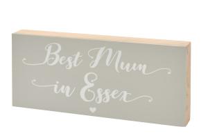 Light grey wood block with white script ' Best mum in Essex'  and a small white heart under script.