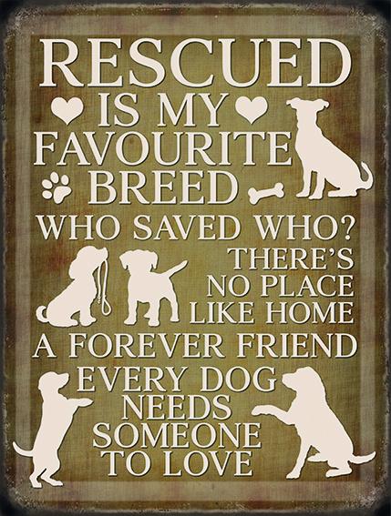Antique looking sign, white text ' Rescued is my favourite breed, Who saved who? There's no place like home, A forever friend, every dog needs someone to love'. Dogs, hearts and paw prints decorate sign.