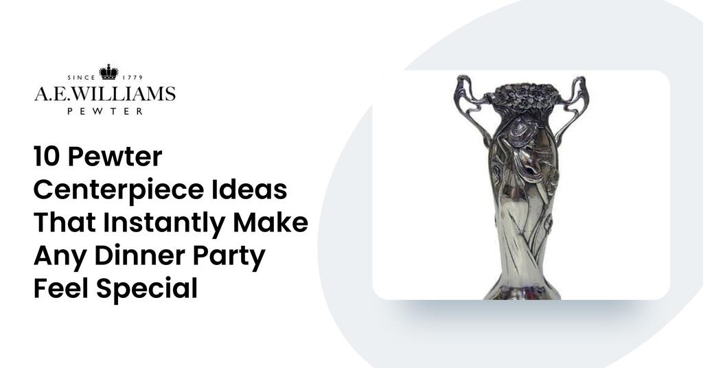 10 Pewter Centerpiece Ideas That Instantly Make Any Dinner Party Feel Special