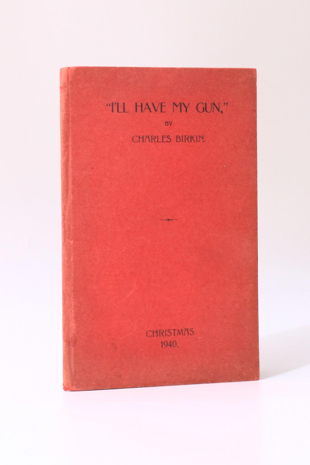 Charles Burkin - I'll Have My Gun - Privately Printed, 1940, Limited Edition. Signed