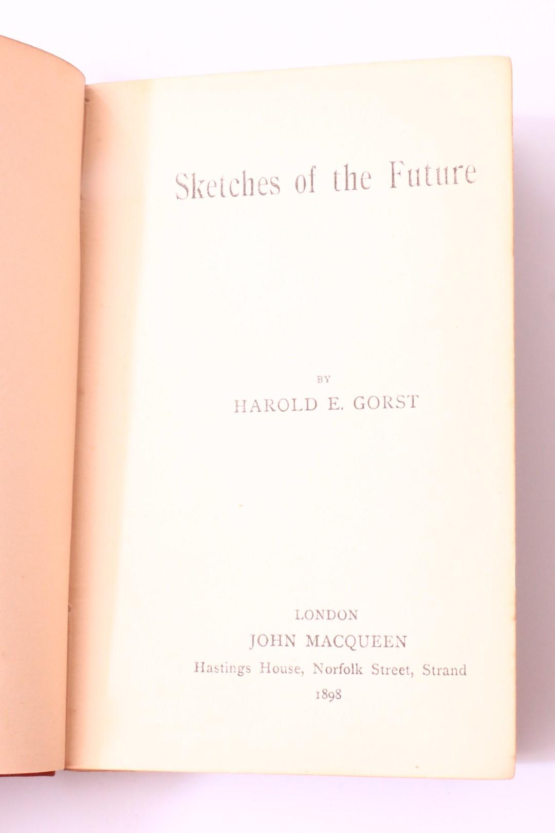 Harold E. Gorst - Sketches of the Future - John MacQueen, 1898, First Edition.