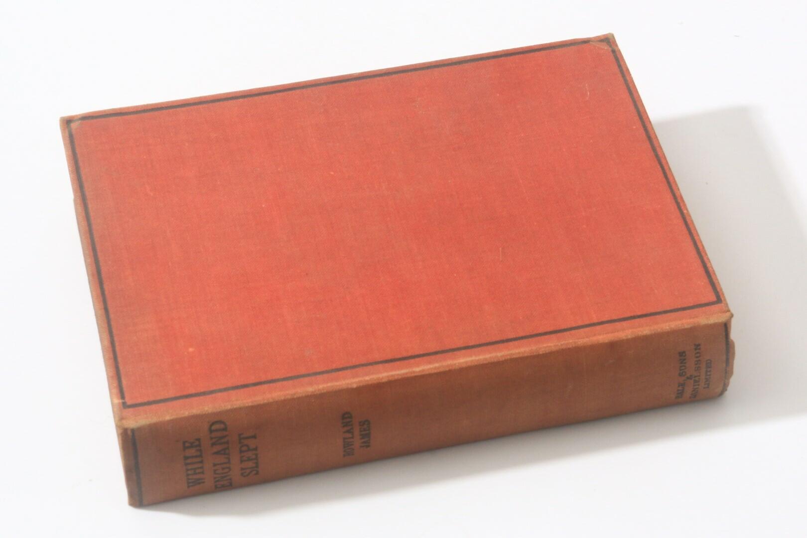 Rowland James - While England Slept - John Bale, Sons and Danielsson, 1932, Signed First Edition.