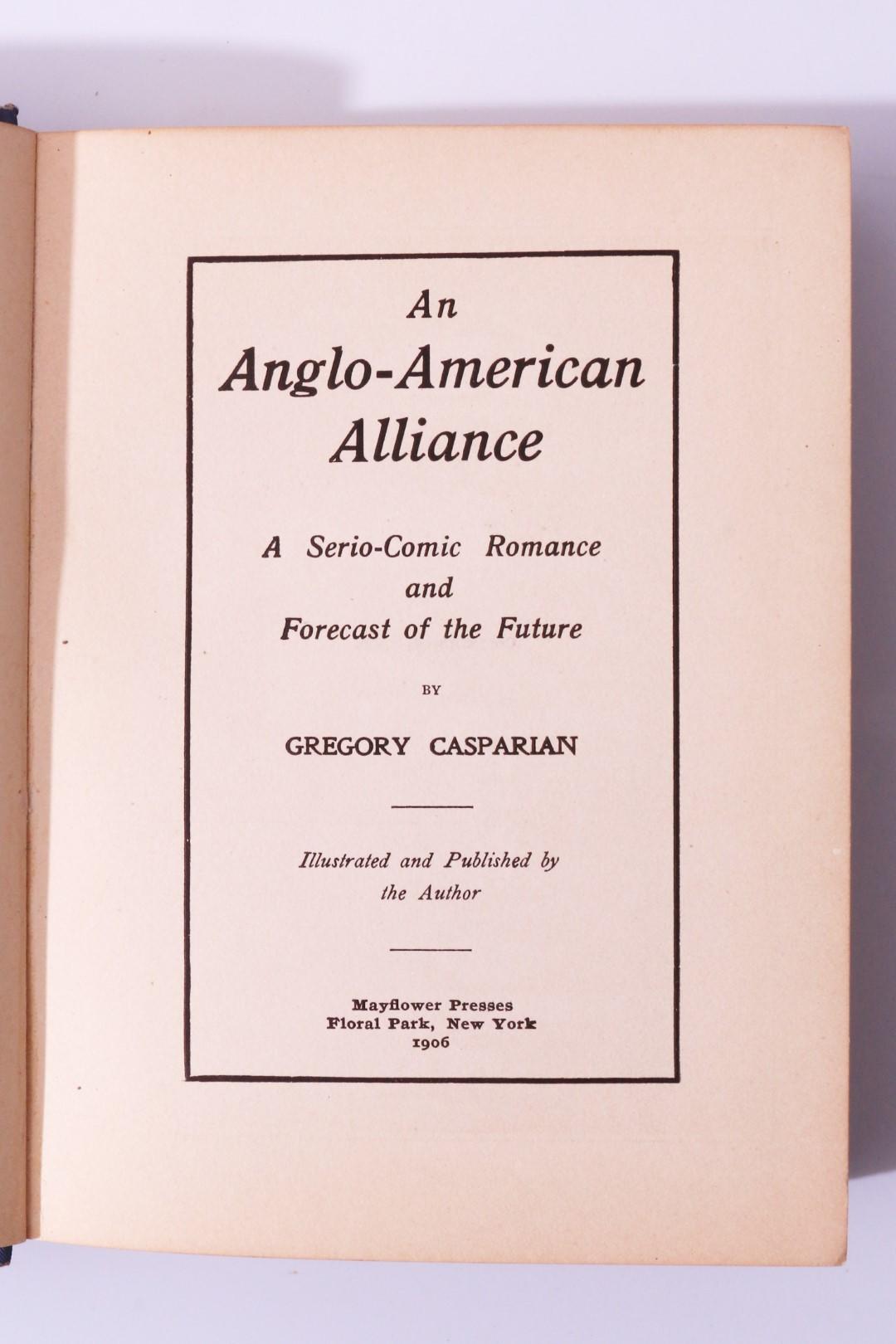Gregory Casparian - An Anglo-American Alliance: A Serio-Comic Romance and Forecast of the Future - Mayflower Press, 1906, First Edition.