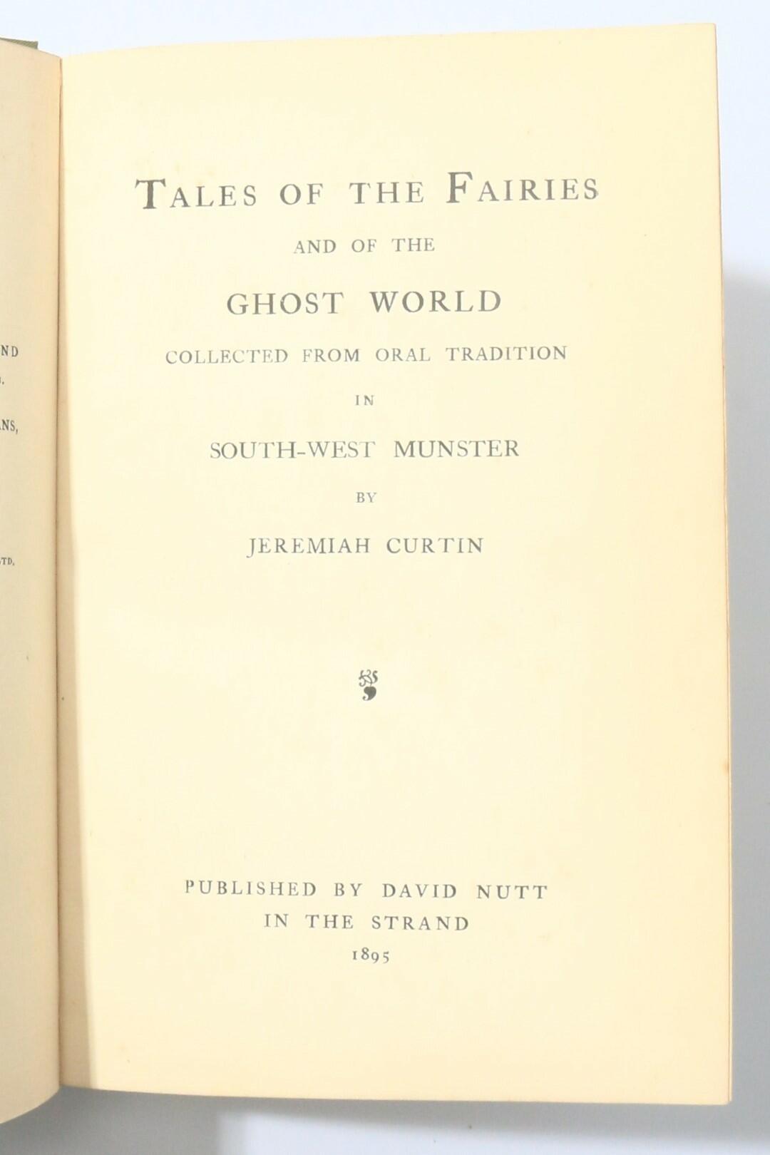 Jeremiah Curtin - Tales of the Fairies and of the Ghost World Collected from Oral Tradition in South-West Munster - David Nutt, 1895, First Edition.