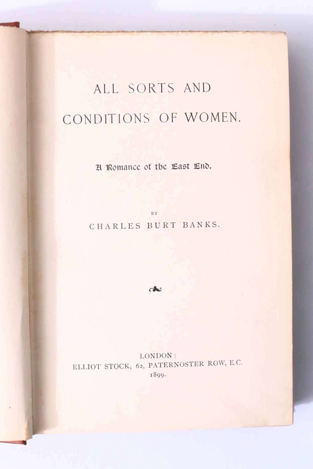 Charles Burt Banks - All Sorts and Conditions of Women: A Romance of the East End - Elliot Stock, 1899, First Edition.
