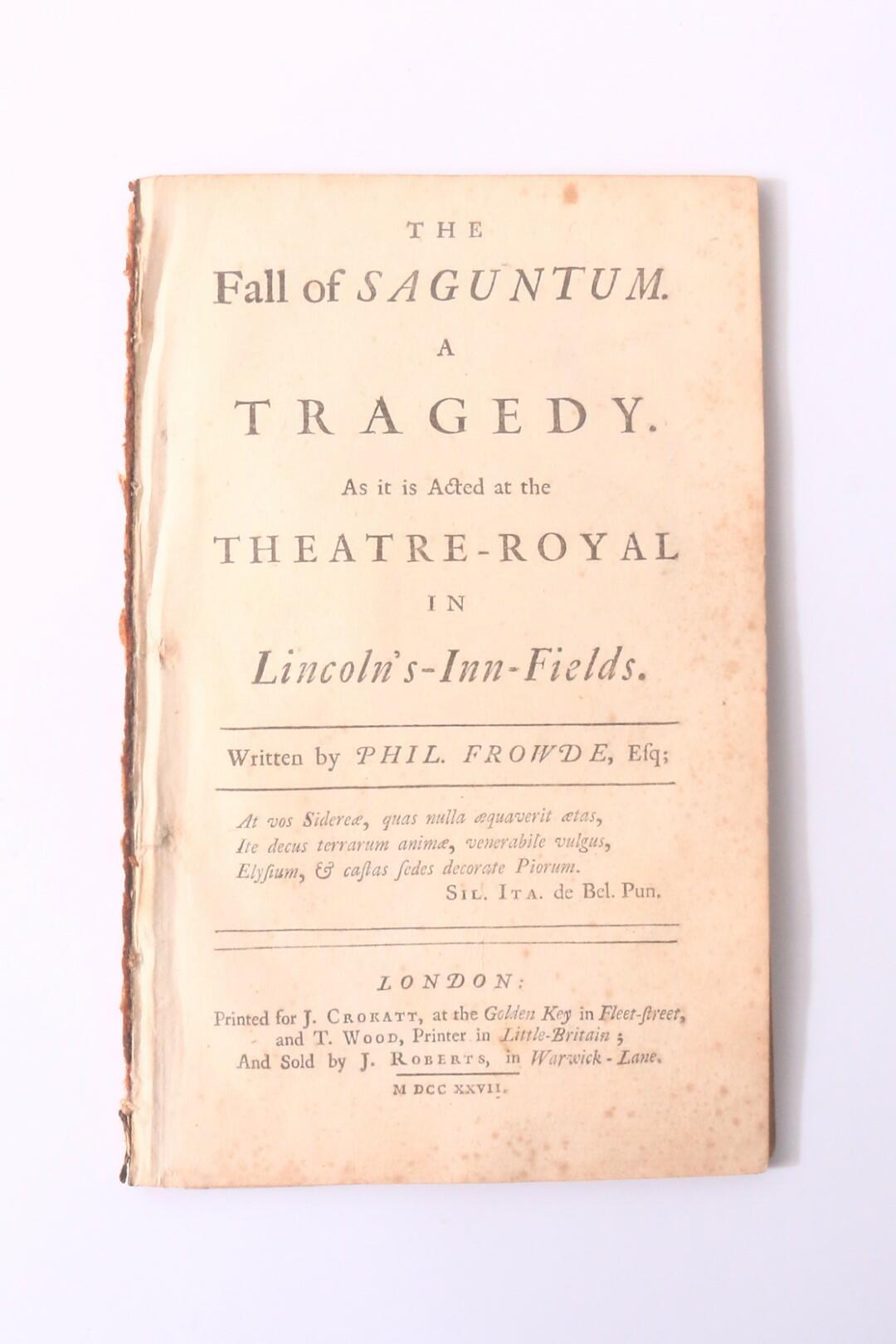 Phil Frowde - The Fall of Saguntum. A Tragedy. As it is Acted at the Theatre-Royal in Lincoln's-Inn-Fields - J. Crokatt and T. Wood, 1727, First Edition.