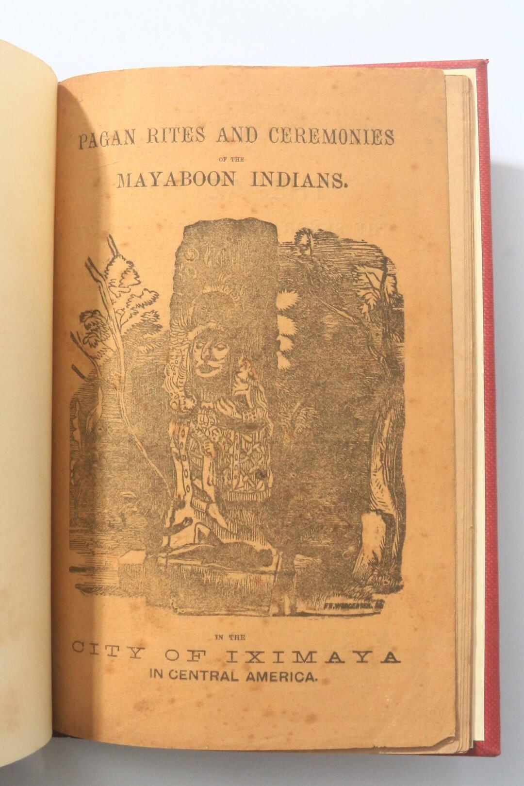 Anonymous [John L Stephens and Pedro Velazquez] - Pagan Rites and Ceremonies of the Mayaboon Indians in the City of Iximaya in Central America [aka] Memoir of an Eventful Expedition into Central America; Resulting in the Discovery of the Idolatrous City of Iximaya, in an Unexplored Region; and the Possession of Two Remarkable Aztec Children, Maximo (The Man) and Bartola (The Girl) Descendants and Specimens of the Sacerdotal Cast (Now Nearly Extinct), of the Ancient Aztec Founders of the Ruined Temples of that Country - No Publisher, nd [1860s?], First Edition.