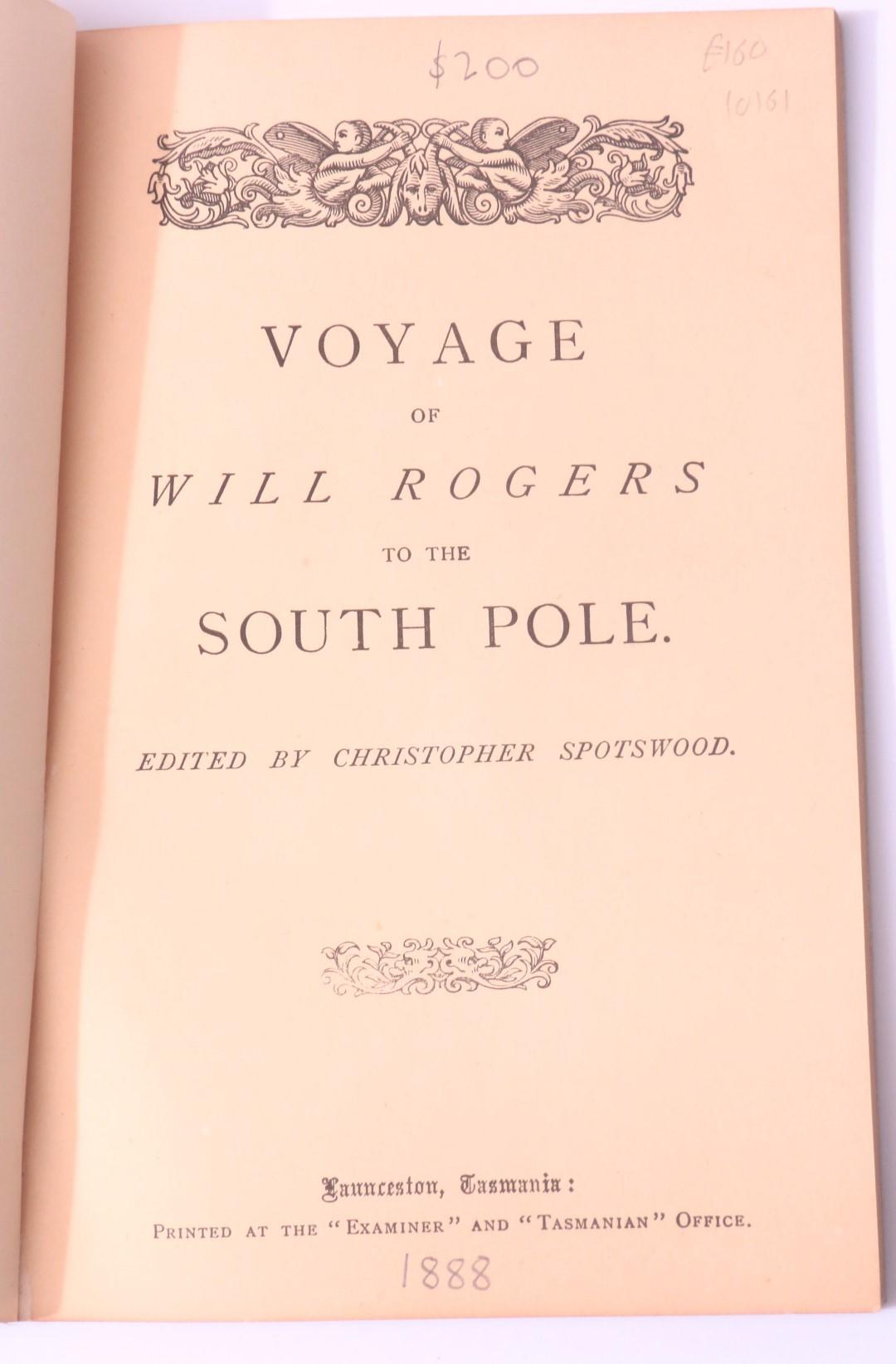 Christopher Spotswood [ed.] - Voyage of Will Rogers to the South Pole - Examiner / Tasmanian Office, n.d. [1888], First Edition.