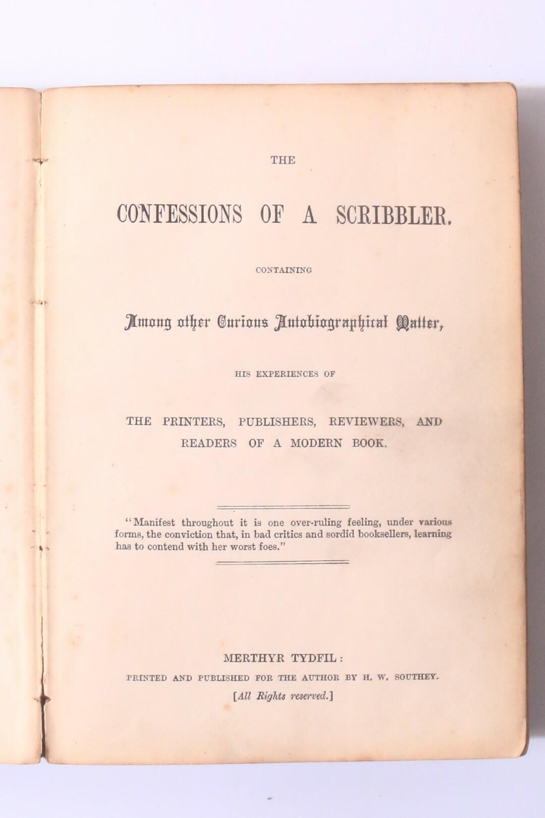 Anon [Arthur Hamilton] - Confessions of a Scribbler: Containing Among Other Curious Autobiographical Matter, his Experiences of the Printers, Publishers, Reviewers and Readers of a Modern Book - H.W. Southey, nd [1879], First Edition.