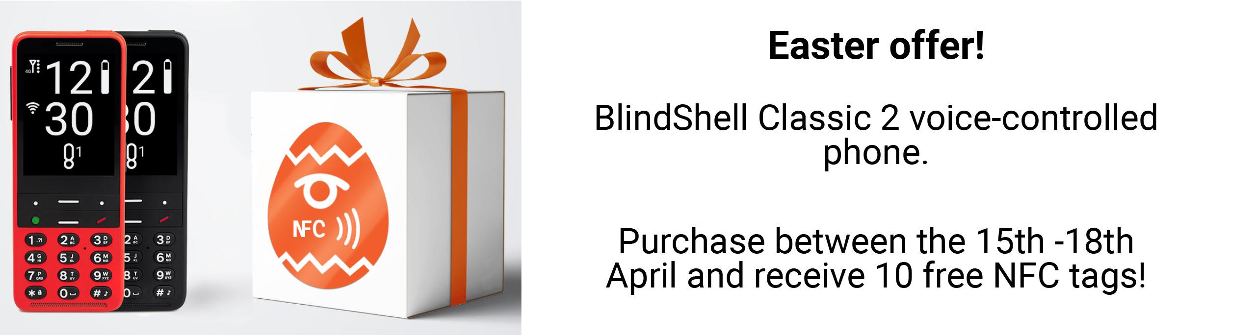 Image shows two BlindShell Classic 2 mobile phones, one in red and one in black with a white parcel next to it with orange ribbon and an orange easter egg on the front with the blindShell logo and NFC inside. The text reads Easter offer! BlindShell Classic 2 voice-controlled phone. Purchase between the 15th-18th April and receive 10 free NFC tags!