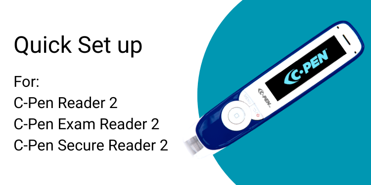 Quick Set up For:  C-Pen Reader 2 C-Pen Exam Reader 2  C-Pen Secure Reader 2