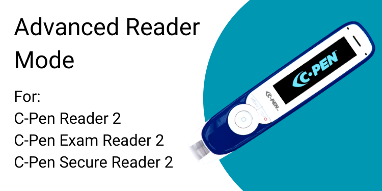 Advanced Reader Mode For:  C-Pen Reader 2 C-Pen Exam Reader 2  C-Pen Secure Reader 2