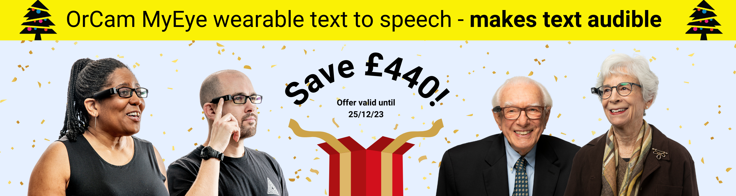 OrCam MyEye wearable text to speech makes text audible Save £440! Offer valid until 25/12/23 Contact us to arrange your free no-obligation demonstration