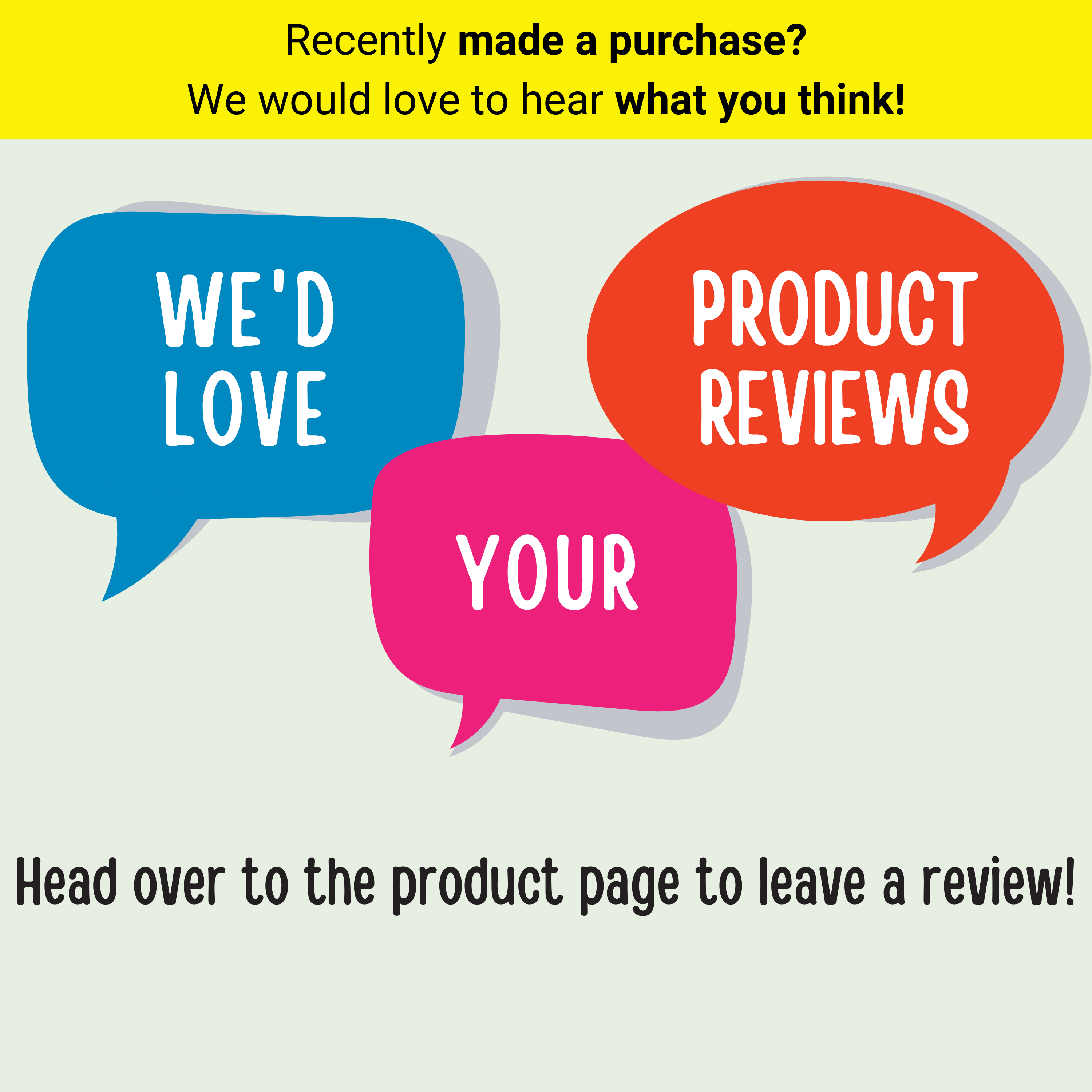 Recently made a purchase? We would love to hear what you think! We'd love your product reviews Head over to the  product page  to leave a review!