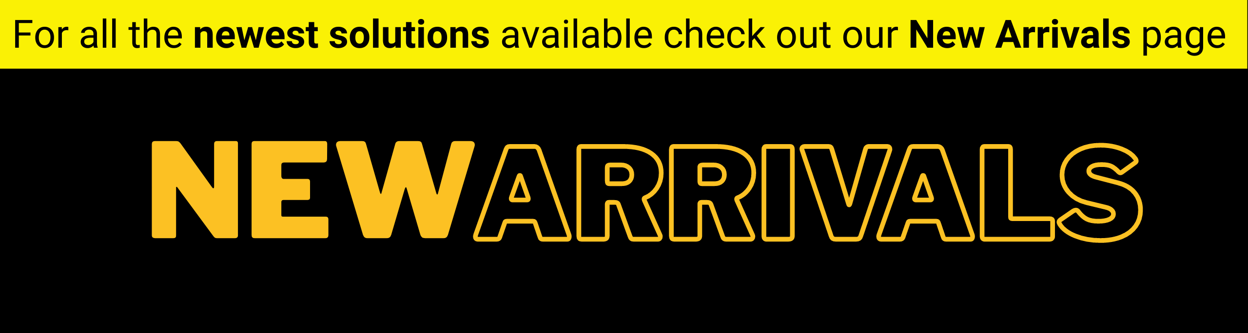 For all the newest solutions available check out our  New Arrivals page