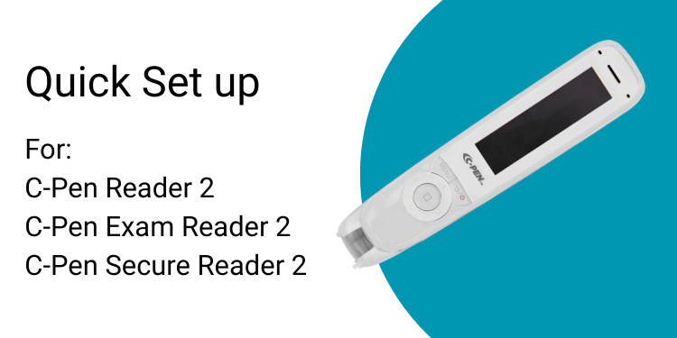 Quick Set up For:  C-Pen Reader 2 C-Pen Exam Reader 2  C-Pen Secure Reader 2