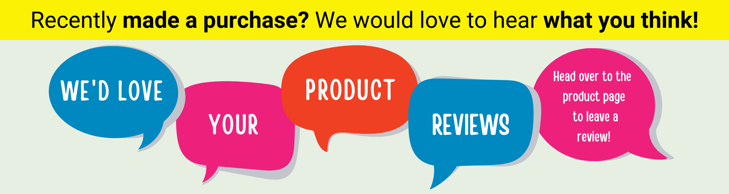 Recently made a purchase? We would love to hear what you think! We'd love your product reviews Head over to the  product page  to leave a review!