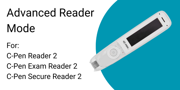 Advanced Reader Mode For:  C-Pen Reader 2 C-Pen Exam Reader 2  C-Pen Secure Reader 2