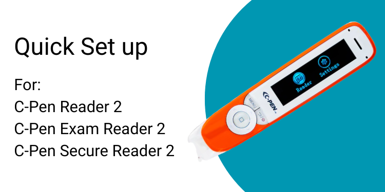 Quick Set up For:  C-Pen Reader 2 C-Pen Exam Reader 2  C-Pen Secure Reader 2
