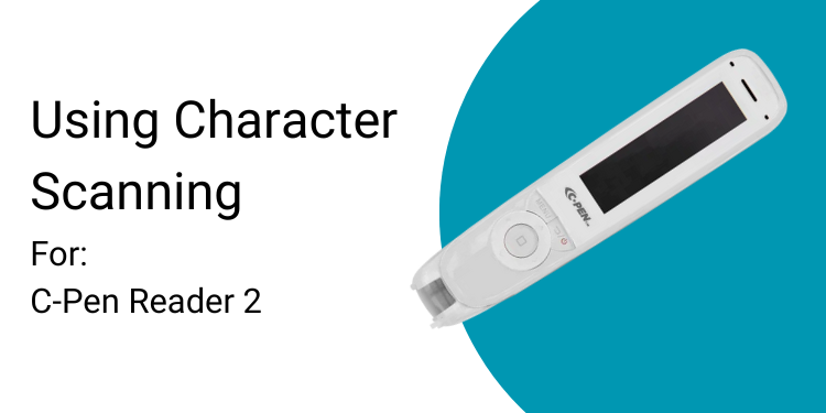 Using Character Scanning For:  C-Pen Reader 2